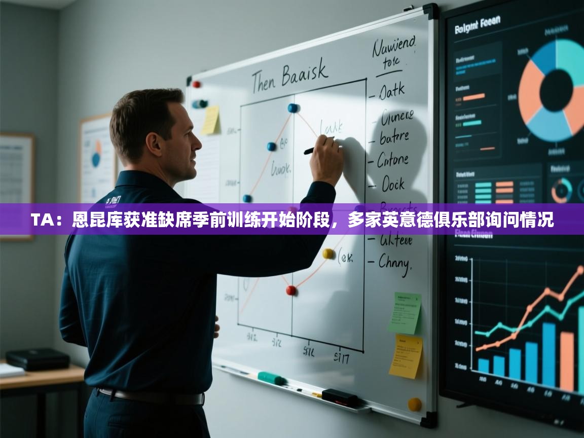 TA:恩昆库获准缺席季前训练开始阶段,多家英意德俱乐部询问情况