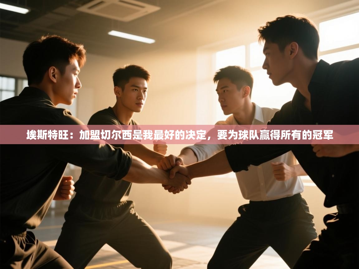 埃斯特旺：加盟切尔西是我最好的决定，要为球队赢得所有的冠军