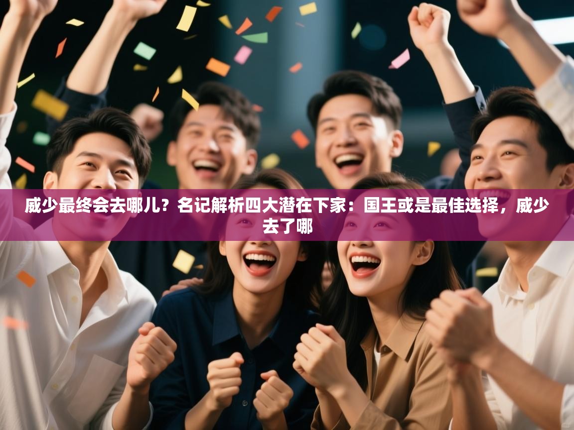 威少最终会去哪儿?名记解析四大潜在下家:国王或是最佳选择,威少去了哪 第1张