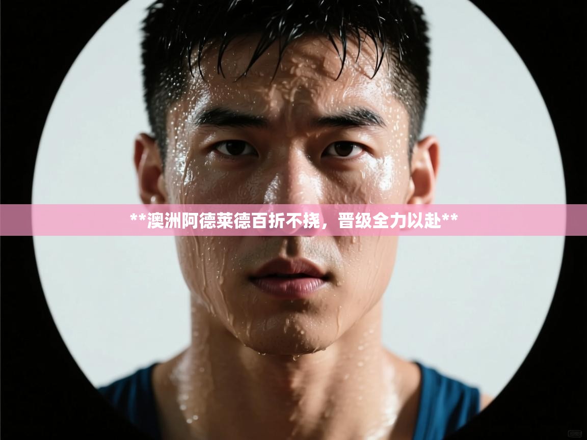 **澳洲阿德莱德百折不挠，晋级全力以赴**  第2张