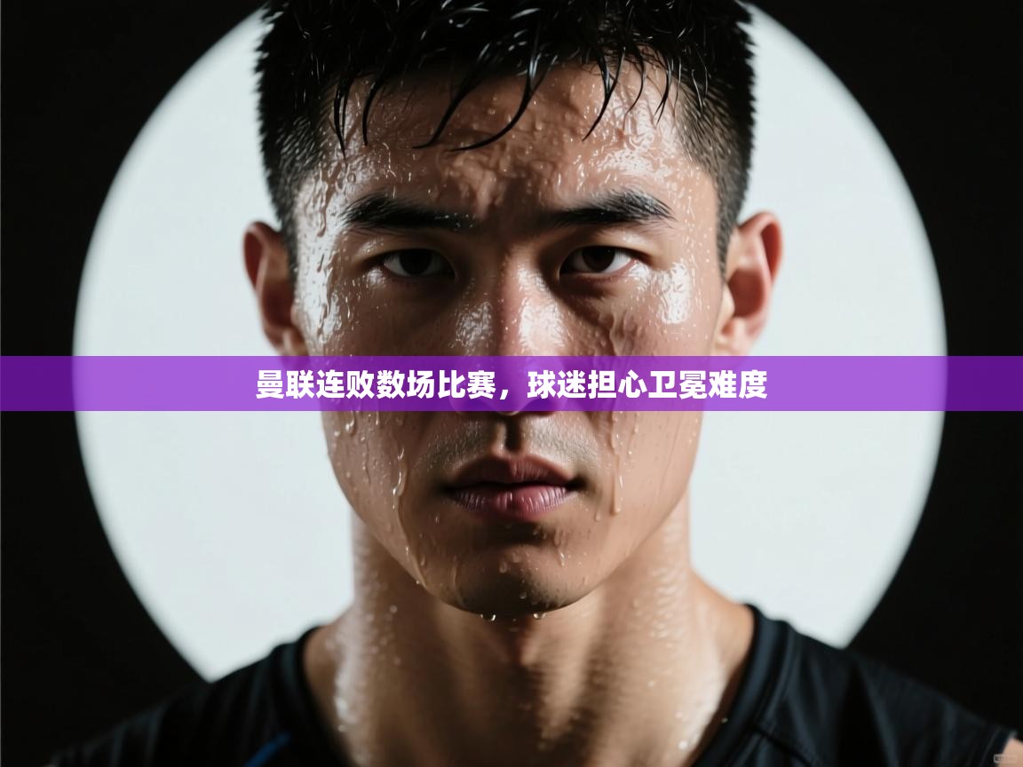 曼联连败数场比赛,球迷担心卫冕难度 第2张