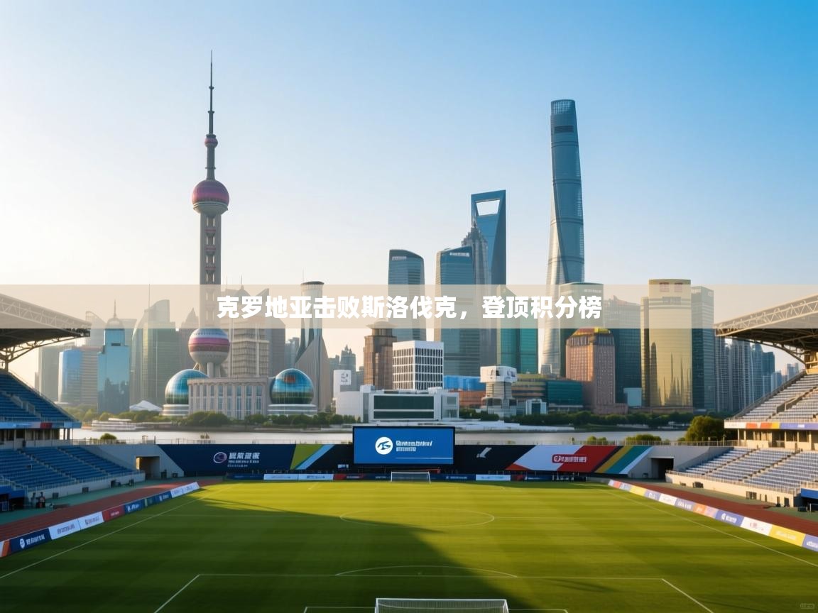 克罗地亚击败斯洛伐克，登顶积分榜