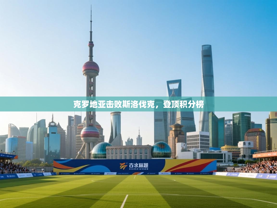 克罗地亚击败斯洛伐克，登顶积分榜  第2张