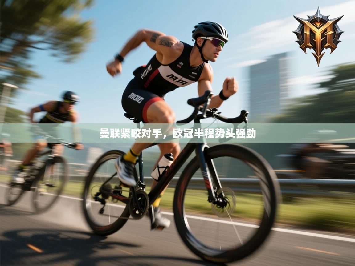 曼联紧咬对手，欧冠半程势头强劲