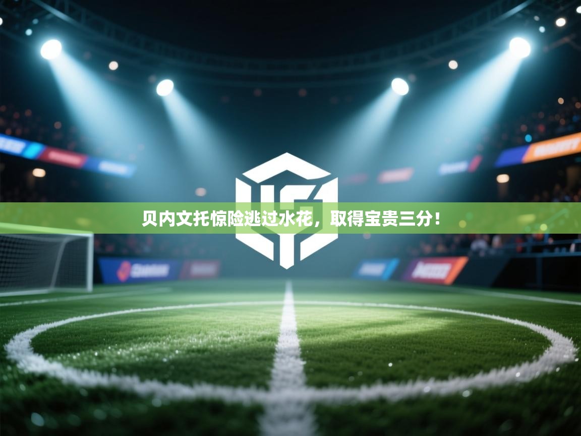 贝内文托惊险逃过水花，取得宝贵三分！