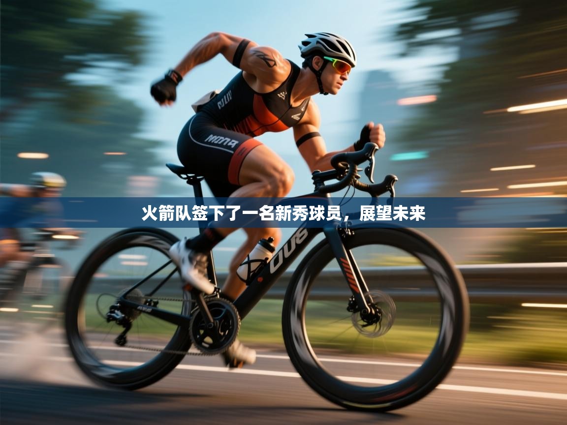 火箭队签下了一名新秀球员，展望未来