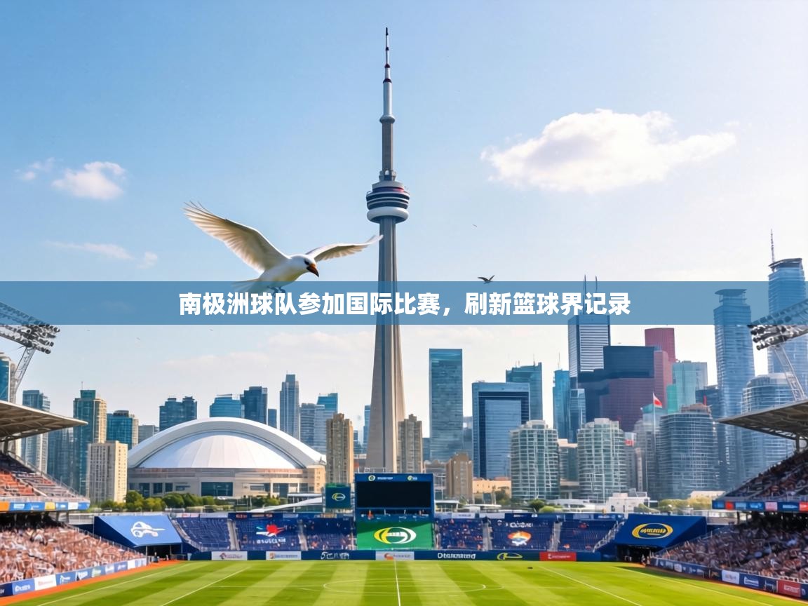 南极洲球队参加国际比赛，刷新篮球界记录